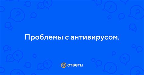 Проблемы с антивирусом